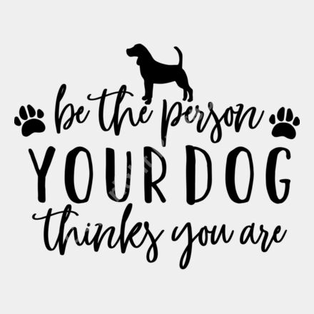Be the person your dog thinks you are cut Thumbnail