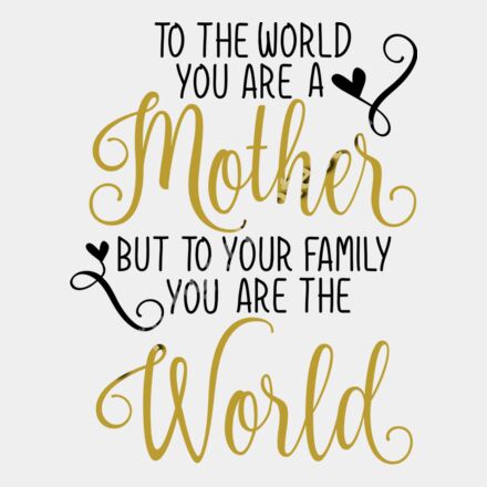 to the world you re a mother but to your family you re the world Thumbnail