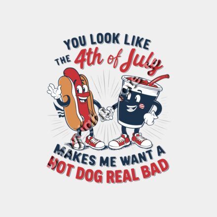 You Look Like the 4th of July Makes Me Want a Hot Dog Real Bad Thumbnail
